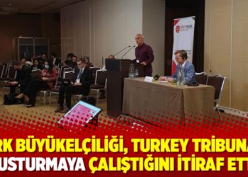 T&uuml;rk B&uuml;y&uuml;kel&ccedil;iliği, Turkey Tribunal&rsquo;i susturmaya &ccedil;alıştığını itiraf etti