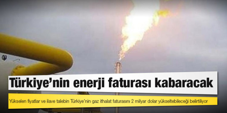 Türkiye'nin enerji faturası kabaracak