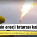 Türkiye'nin enerji faturası kabaracak