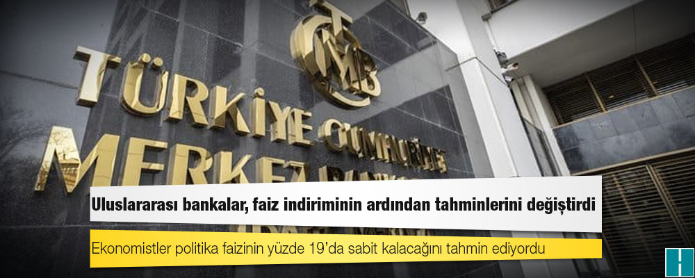 Uluslararası bankalar, faiz indiriminin ardından tahminlerini değiştirdi