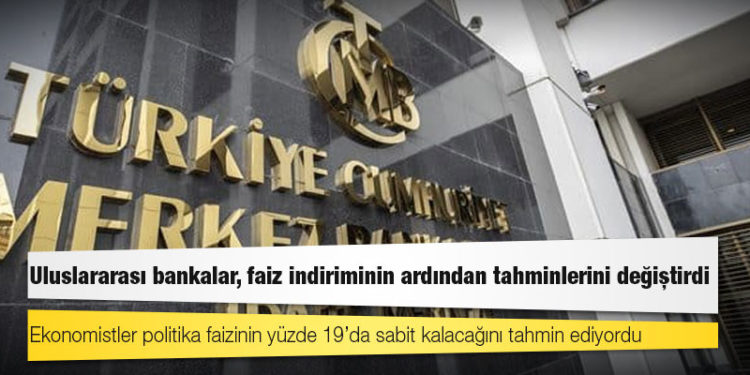 Uluslararası bankalar, faiz indiriminin ardından tahminlerini değiştirdi