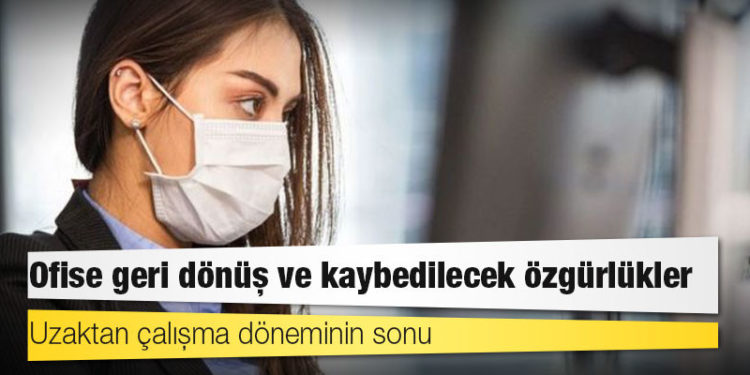 Uzaktan çalışma döneminin sonu: Ofise geri dönüş ve kaybedilecek özgürlükler