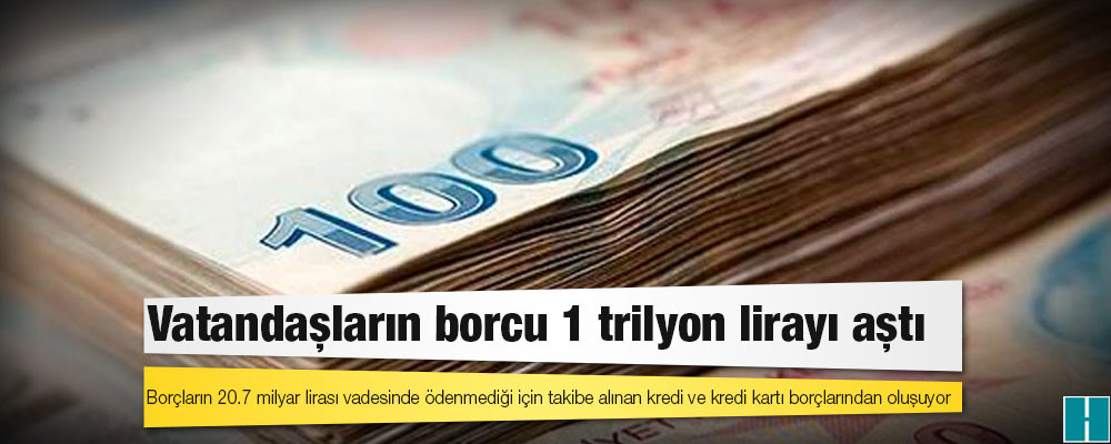 Vatandaşların borcu 1 trilyon lirayı aştı!