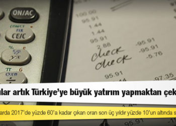 Yabancılar artık Türkiye’ye büyük yatırım yapmaktan çekiniyor