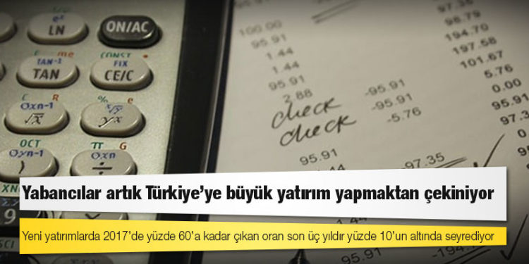 Yabancılar artık Türkiye’ye büyük yatırım yapmaktan çekiniyor