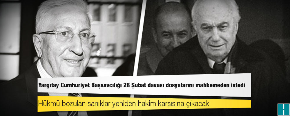 Yargıtay Cumhuriyet Başsavcılığı, itirazları incelemek için 1700 klasörlük 28 Şubat davası dosyalarını mahkemeden istedi