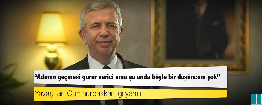 Yavaş'tan Cumhurbaşkanlığı yanıtı: Adımın geçmesi gurur verici ama şu anda böyle bir düşüncem yok