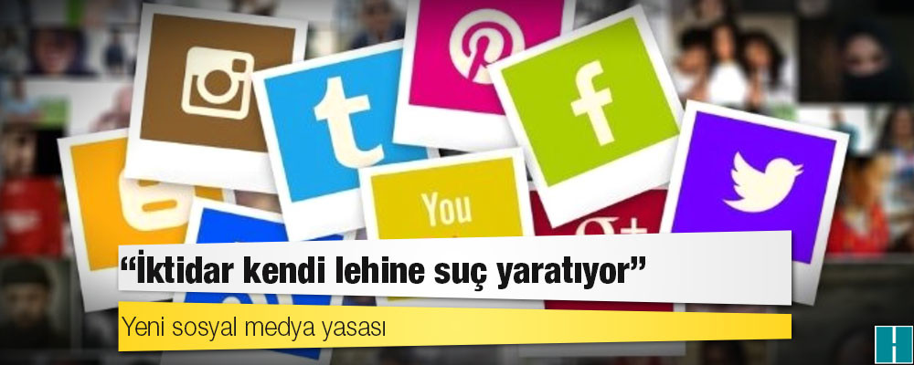 Yeni sosyal medya yasası: ‘İktidar kendi lehine suç yaratıyor’