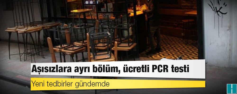 Yeni tedbirler gündemde: Aşısızlara ayrı bölüm, ücretli PCR testi