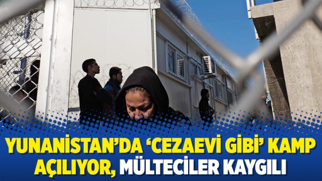 Yunanistan’da ‘cezaevi gibi’ kamp açılıyor, mülteciler kaygılı