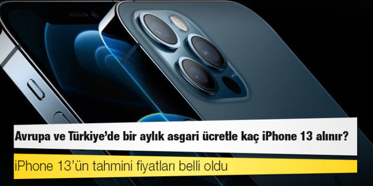 iPhone 13’ün tahmini fiyatları belli oldu: Avrupa ve Türkiye’de bir aylık asgari ücretle kaç iPhone 13 alınır?