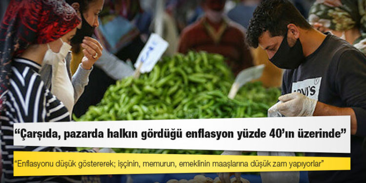 Çarşıda, pazarda halkın gördüğü enflasyon yüzde 40’ın üzerinde