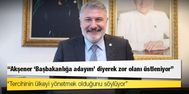 İYİ Parti'li Erdem: Akşener 'Başbakanlığa adayım' diyerek zor olanı üstleniyor, tercihinin ülkeyi yönetmek olduğunu söylüyor