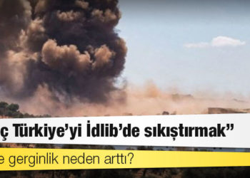 İdlib’de gerginlik neden arttı?