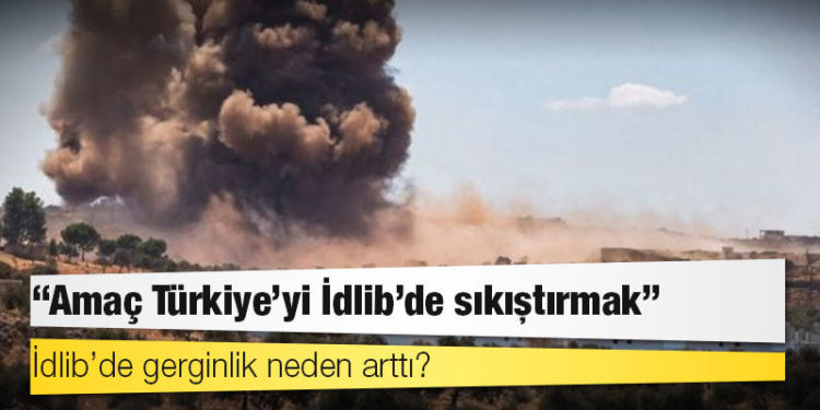 İdlib’de gerginlik neden arttı?