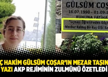 İhra&ccedil; hakim G&uuml;ls&uuml;m Coşar&rsquo;ın mezar taşındaki yazı AKP rejiminin zulm&uuml;n&uuml; &ouml;zetledi