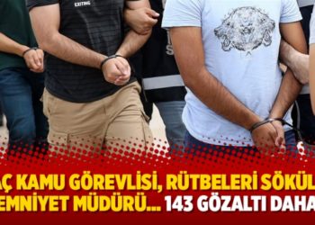 İhra&ccedil; kamu g&ouml;revlisi, r&uuml;tbeleri s&ouml;k&uuml;lm&uuml;ş emniyet m&uuml;d&uuml;r&uuml;&hellip; 143 g&ouml;zaltı daha