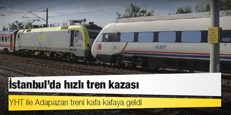 İstanbul’da hızlı tren kazası; YHT ile Adapazarı treni kafa kafaya geldi