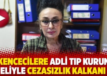 İşkencecilere Adli Tıp Kurumu eliyle cezasızlık kalkanı