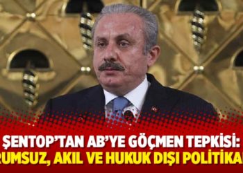 Şentop&rsquo;tan AB&rsquo;ye g&ouml;&ccedil;men tepkisi: Sorumsuz, akıl ve hukuk dışı politikalar