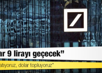 “TL’den çıkıyoruz” diyen Deutschebank: Dolar 9 lirayı geçecek