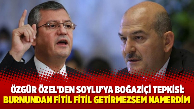 Özgür Özel'den Soylu'ya Boğaziçi tepkisi: Burnundan fitil fitil getirmezsem namerdim