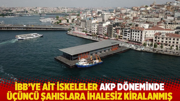 İBB’ye ait iskeleler AKP döneminde üçüncü şahıslara ihalesiz kiralanmış