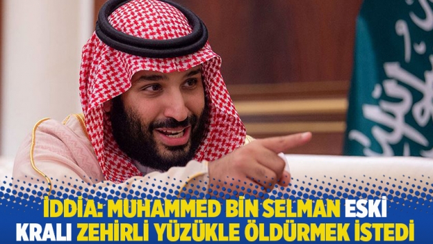 İddia: Muhammed bin Selman eski kralı zehirli yüzükle öldürmek istedi