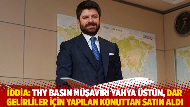 İddia: THY Basın Müşaviri Yahya Üstün, dar gelirliler için yapılan konuttan satın aldı