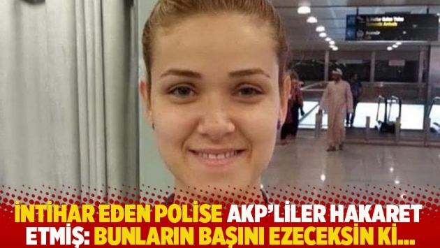 İntihar eden polise AKP'liler hakaret etmiş: Bunların başını ezeceksin ki...