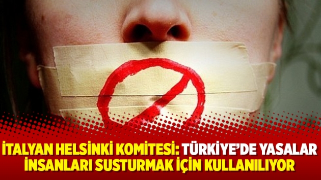 İtalyan Helsinki Komitesi: Türkiye’de yasalar insanları susturmak için kullanılıyor