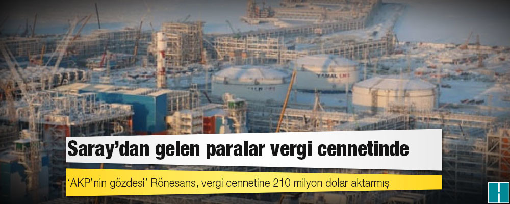 ‘AKP’nin gözdesi’ Rönesans, vergi cennetine 210 milyon dolar aktarmış