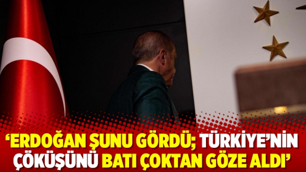 ‘Erdoğan şunu gördü; Türkiye’nin çöküşünü Batı çoktan göze aldı’