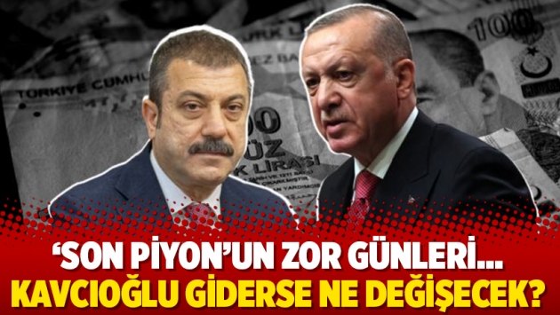 ‘Son piyon’un zor günleri… Kavcıoğlu giderse ne değişecek?