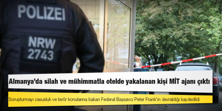 Almanya’da silah ve mühimmatla otelde yakalanan kişi MİT ajanı çıktı