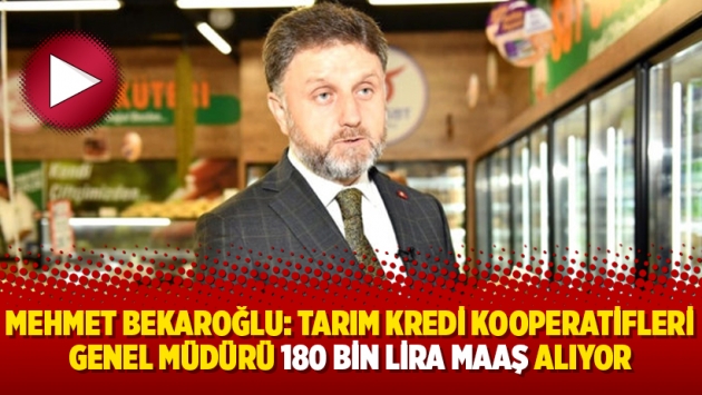 Mehmet Bekaroğlu: Tarım Kredi Kooperatifleri Genel Müdürü 180 bin lira maaş alıyor