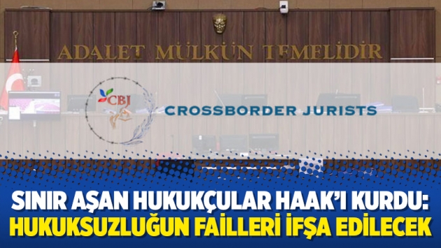 Sınır Aşan Hukukçular HAAK’ı kurdu: Hukuksuzluğun failleri ifşa edilecek