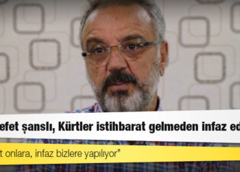 Sakık: Muhalefet şanslı, Kürtler istihbarat gelmeden infaz ediliyor