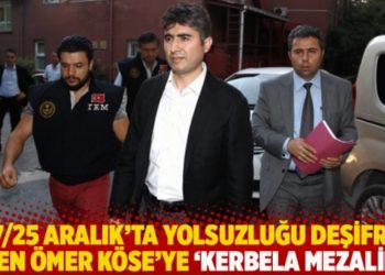 17/25 Aralık'ta yolsuzluğu deşifre eden Ömer Köse’ye 'Kerbela mezalimi'