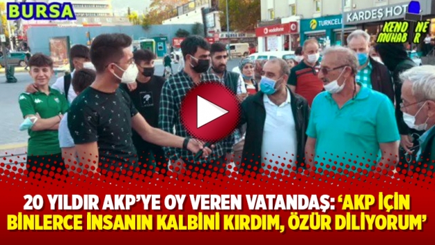 20 yıldır AKP’ye oy veren vatandaş: ‘AKP için binlerce insanın kalbini kırdım, özür diliyorum’