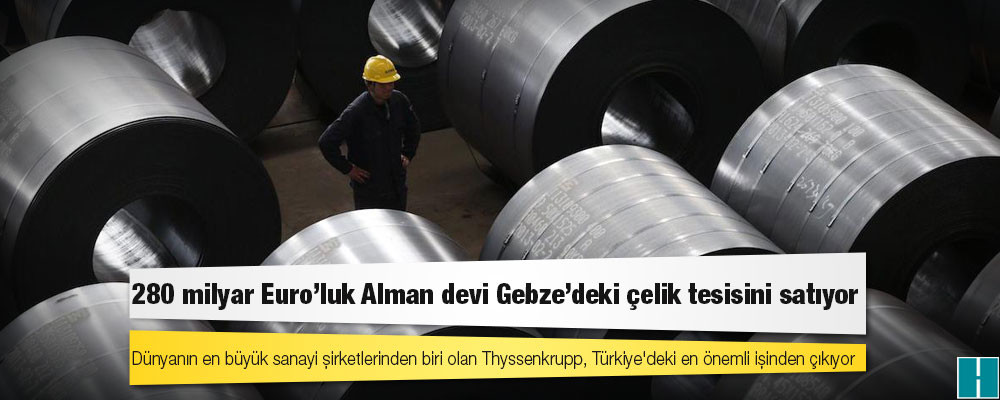 280 milyar Euro'luk Alman devi Gebze’deki çelik tesisini satıyor