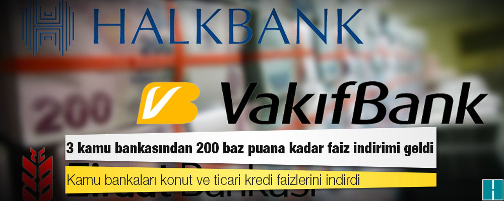 3 kamu bankasından 200 baz puana kadar faiz indirimi geldi