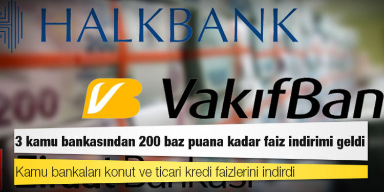 3 kamu bankasından 200 baz puana kadar faiz indirimi geldi
