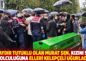 44 aydır tutuklu olan Murat Şen kızını son yolculuğuna elleri kelep&ccedil;eli uğurladı