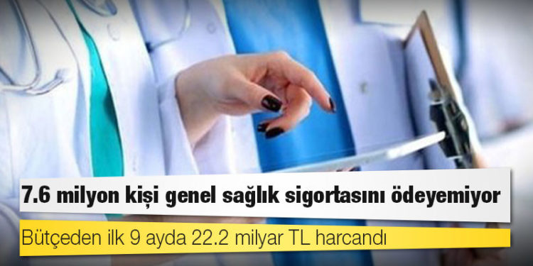 7.6 milyon kişi genel sağlık sigortasını ödeyemiyor; bütçeden ilk 9 ayda 22.2 milyar TL harcandı