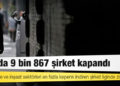 9 ayda 9 bin 867 şirket kapandı