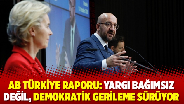 AB Türkiye raporu: Yargı bağımsız değil, demokratik gerileme sürüyor