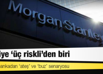 ABD’li bankadan ‘ateş’ ve ‘buz’ senaryosu: Türkiye ‘üç riskli’den biri