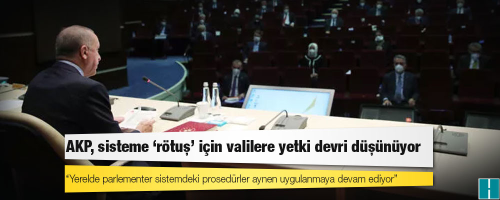 AKP, sisteme ‘rötuş’ için valilere yetki devri düşünüyor