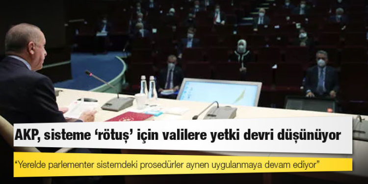AKP, sisteme ‘rötuş’ için valilere yetki devri düşünüyor